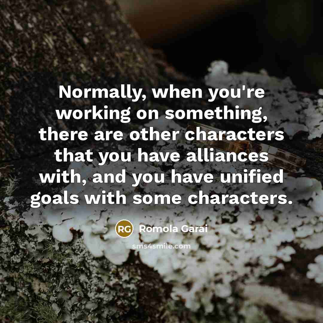 “Normally, when you're working on something, there are other characters…” quote by Romola Garai
