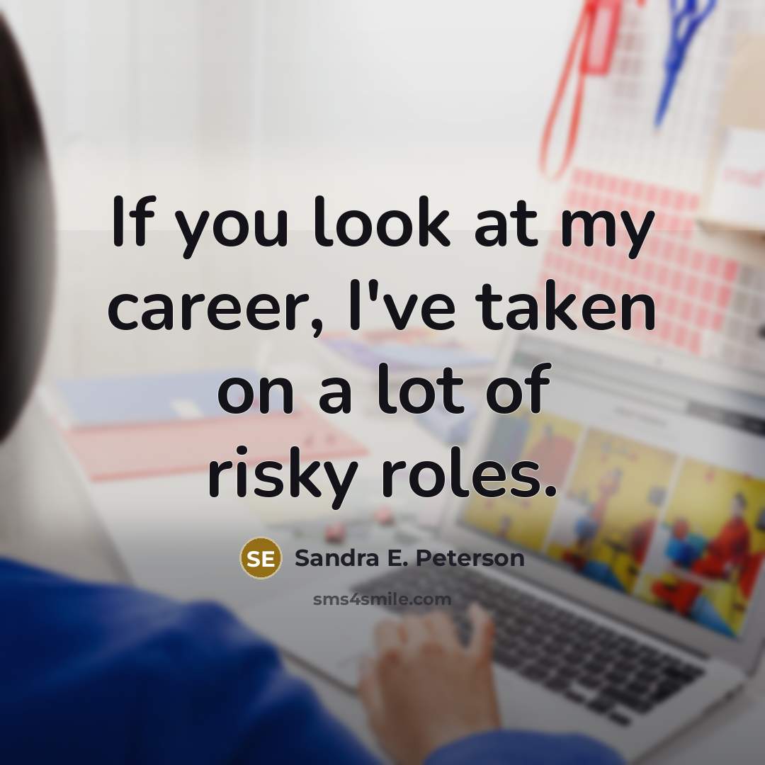 “If you look at my career, I've taken on a…” quote by Sandra E. Peterson