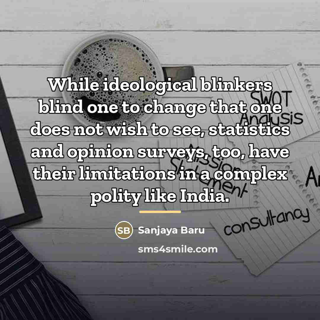 “While ideological blinkers blind one to change that one does…” quote by Sanjaya Baru