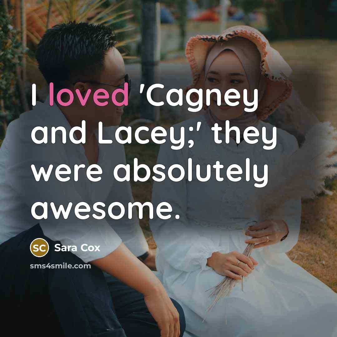 “I loved 'Cagney and Lacey;' they were absolutely awesome.…” quote by Sara Cox