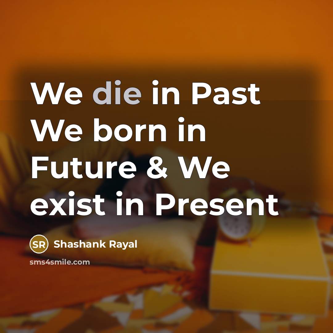 “We die in Past We born in Future & We…” quote by Shashank Rayal