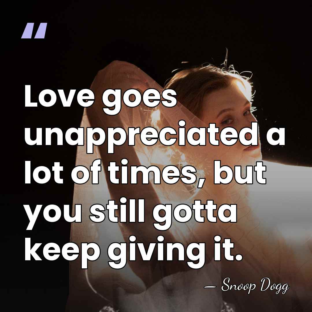 Love goes unappreciated a lot of times, but you still gotta keep&hellip; - Snoop Dogg
