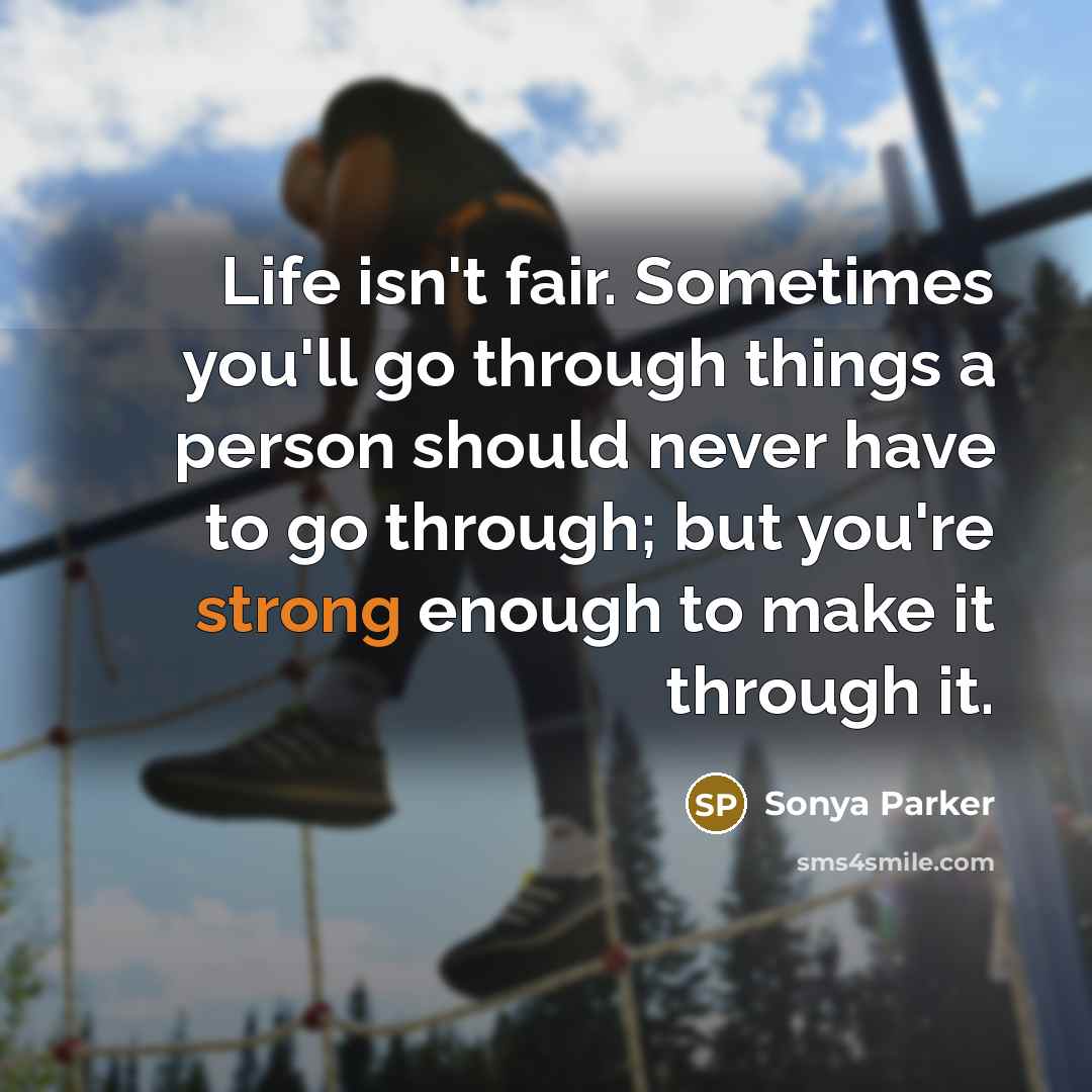 “Life isn't fair. Sometimes you'll go through things a person…” quote by Sonya Parker