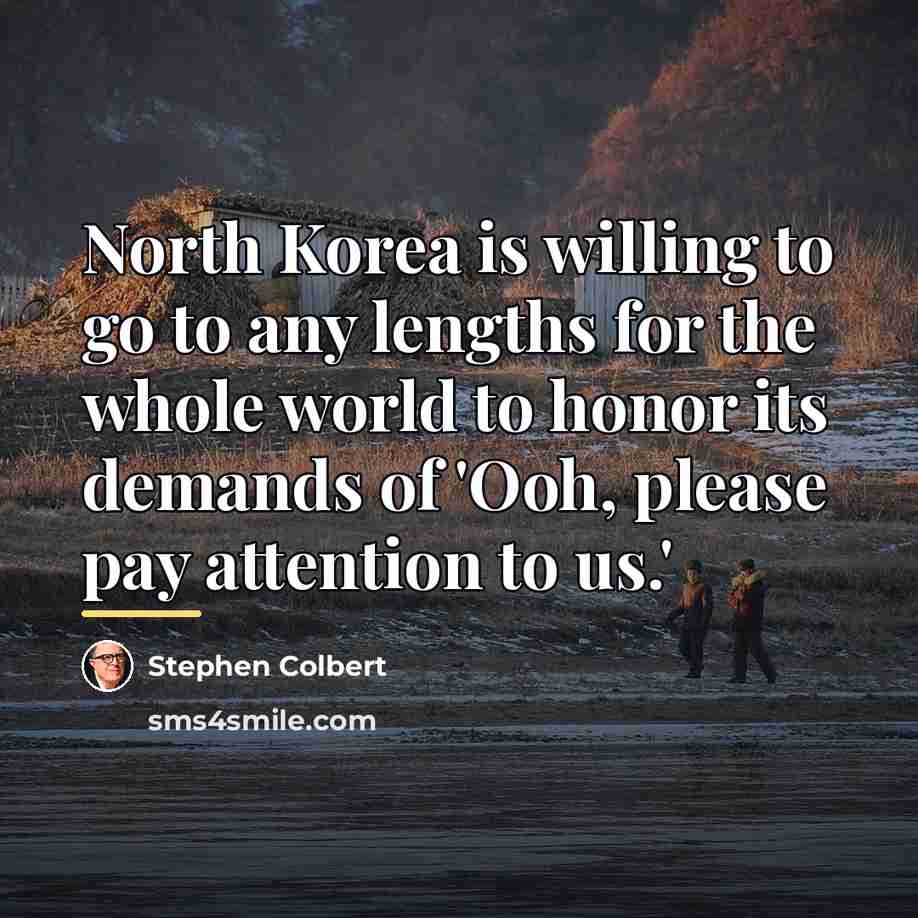 “North Korea is willing to go to any lengths for…” quote by Stephen Colbert