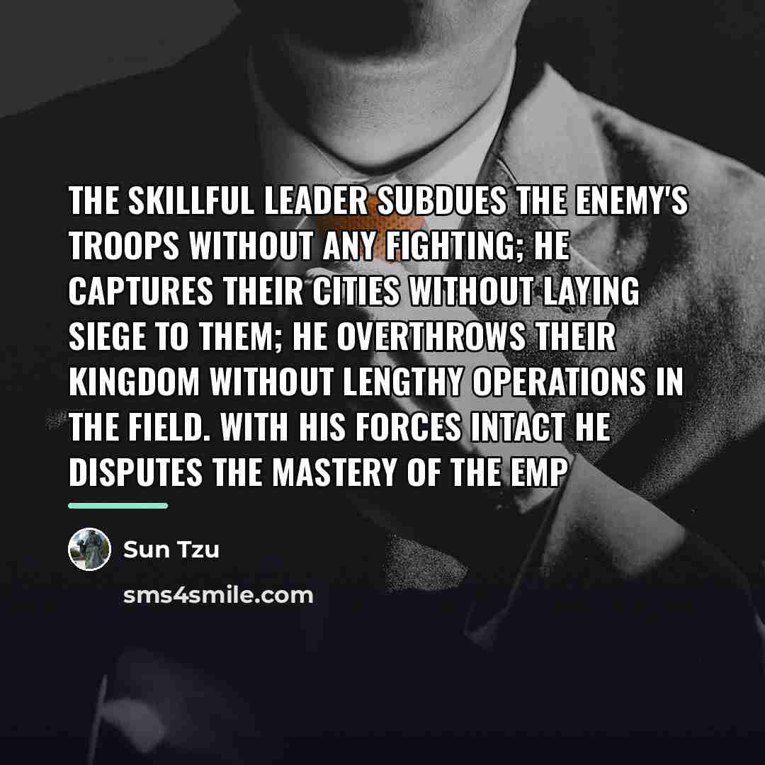 “The skillful leader subdues the enemy's troops without any fighting;…” quote by Sun Tzu