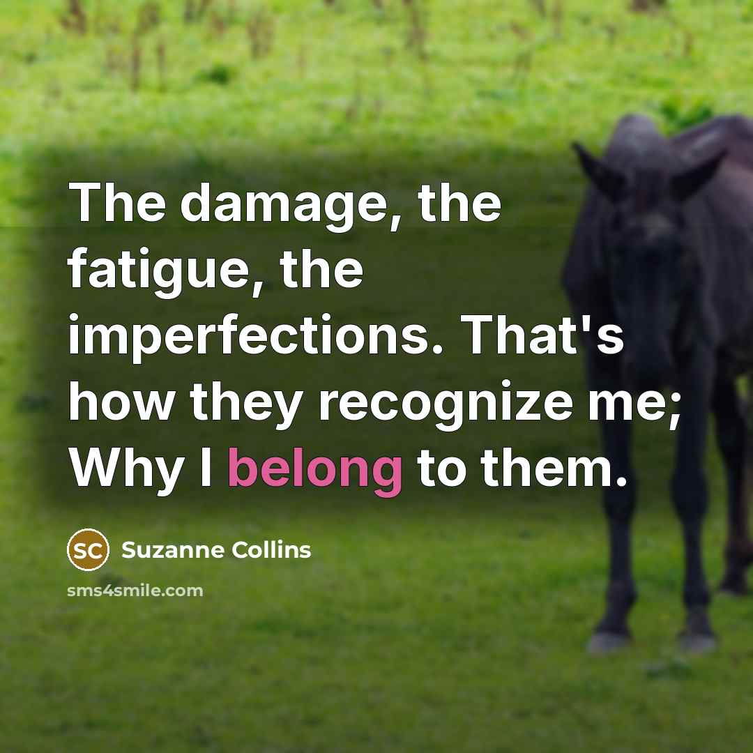 “The damage, the fatigue, the imperfections. That's how they recognize…” quote by Suzanne Collins