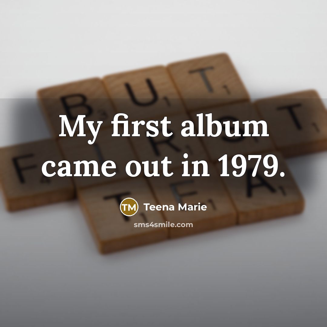 “My first album came out in 1979.…” quote by Teena Marie