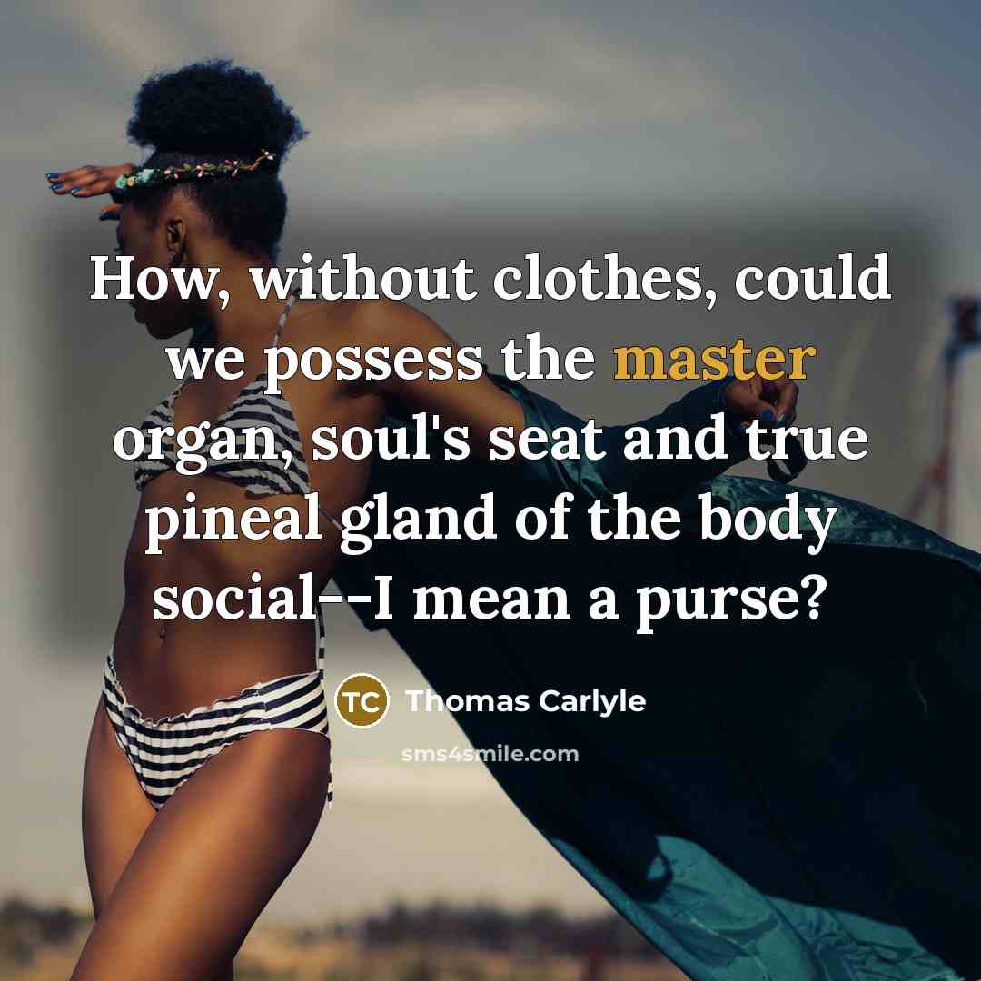 “How, without clothes, could we possess the master organ, soul's…” quote by Thomas Carlyle