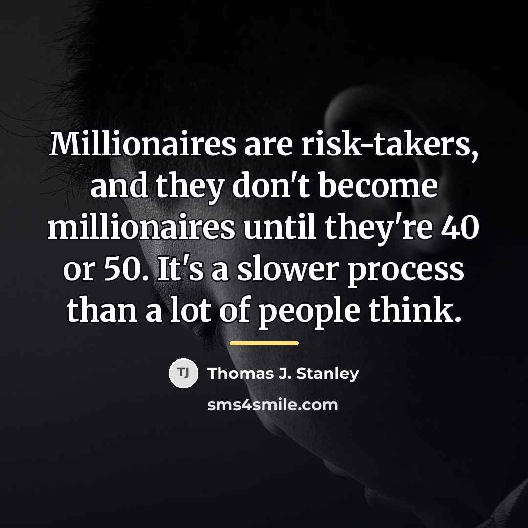 “Millionaires are risk-takers, and they don't become millionaires until they're…” quote by Thomas J. Stanley