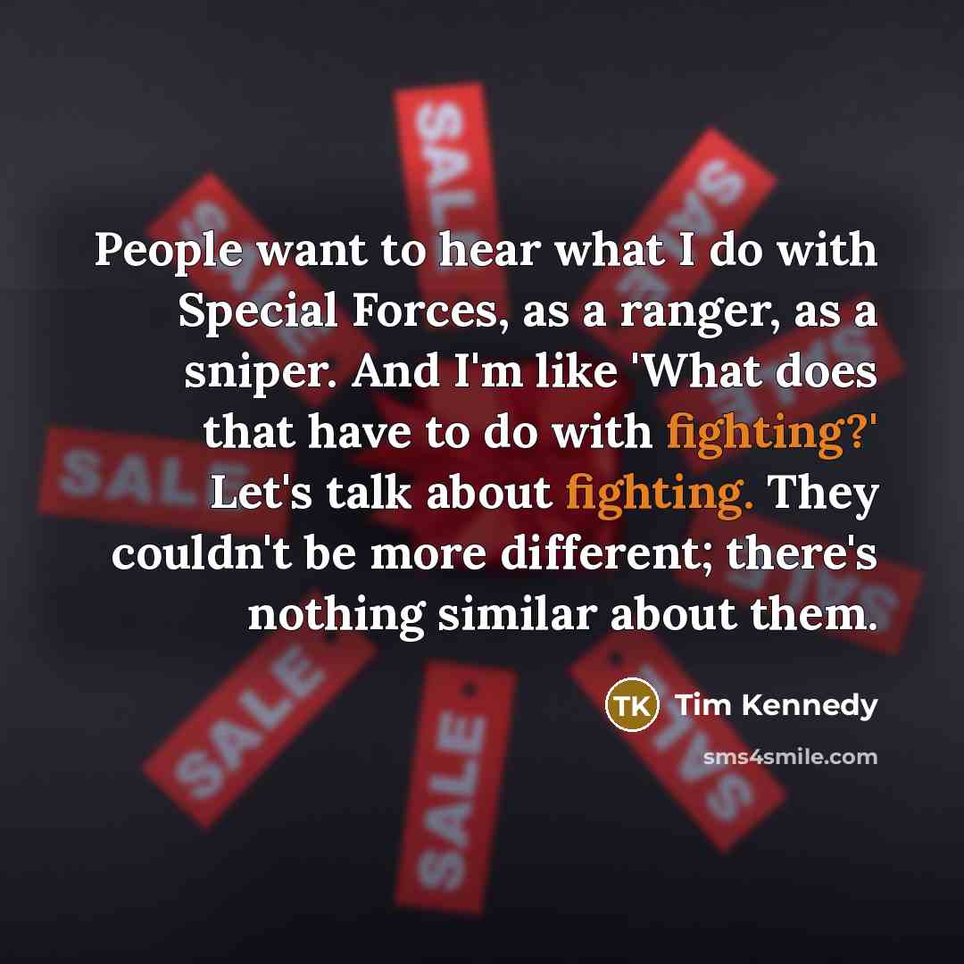 “People want to hear what I do with Special Forces,…” quote by Tim Kennedy