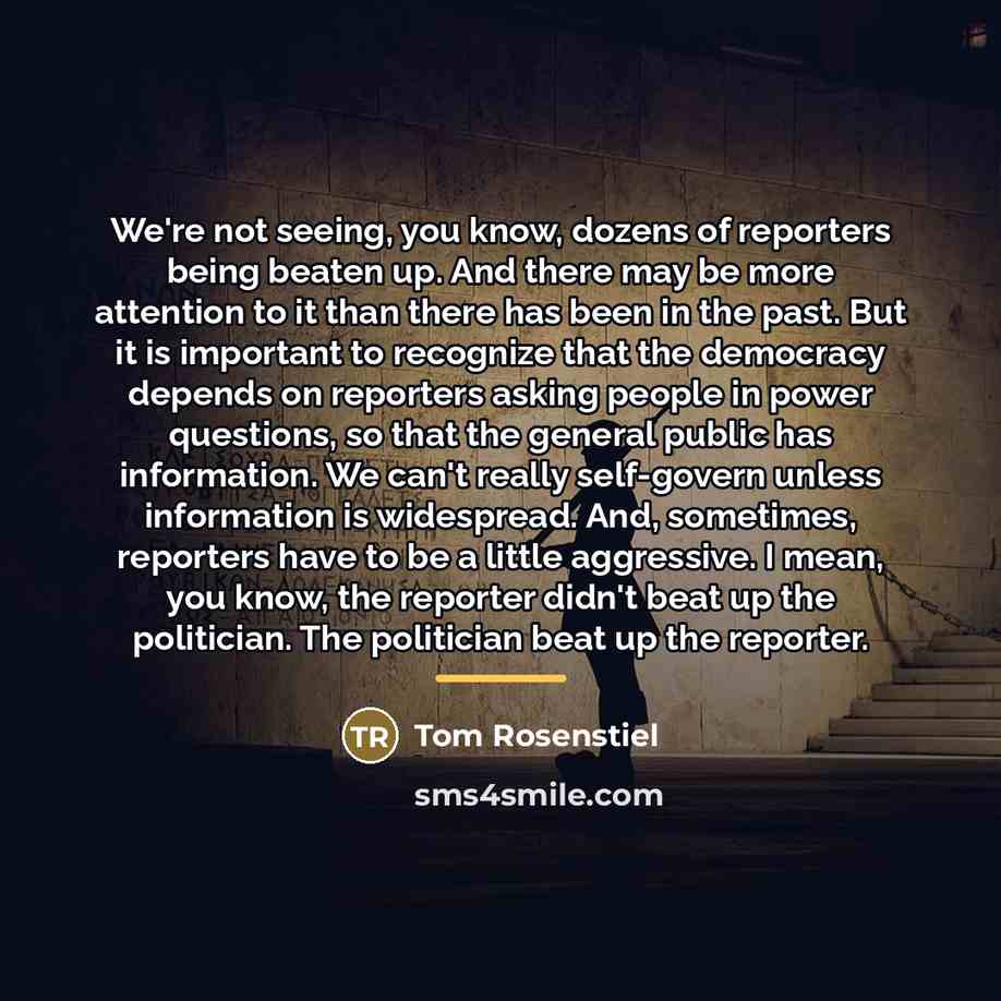 “We're not seeing, you know, dozens of reporters being beaten…” quote by Tom Rosenstiel