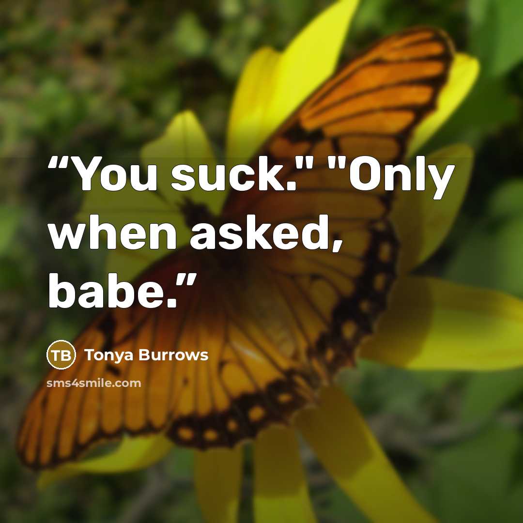 “You suck." "Only when asked, babe.” quote by Tonya Burrows