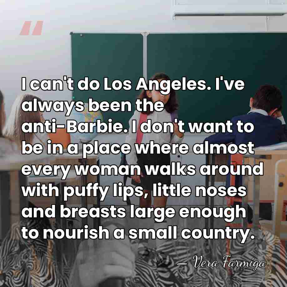 I can't do Los Angeles. I've always been the anti-Barbie. I don't&hellip; - Vera Farmiga