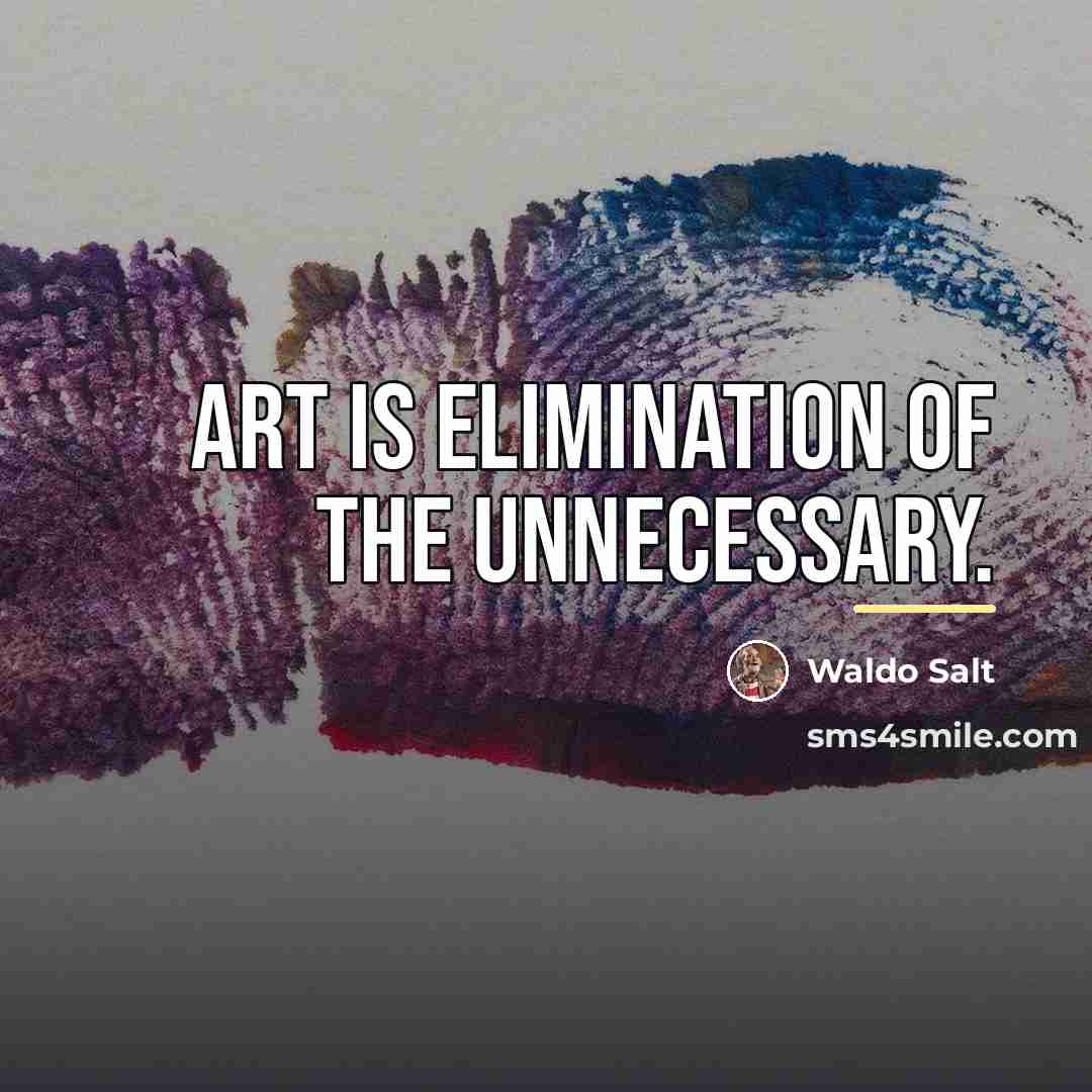 “Art is elimination of the unnecessary.…” quote by Waldo Salt