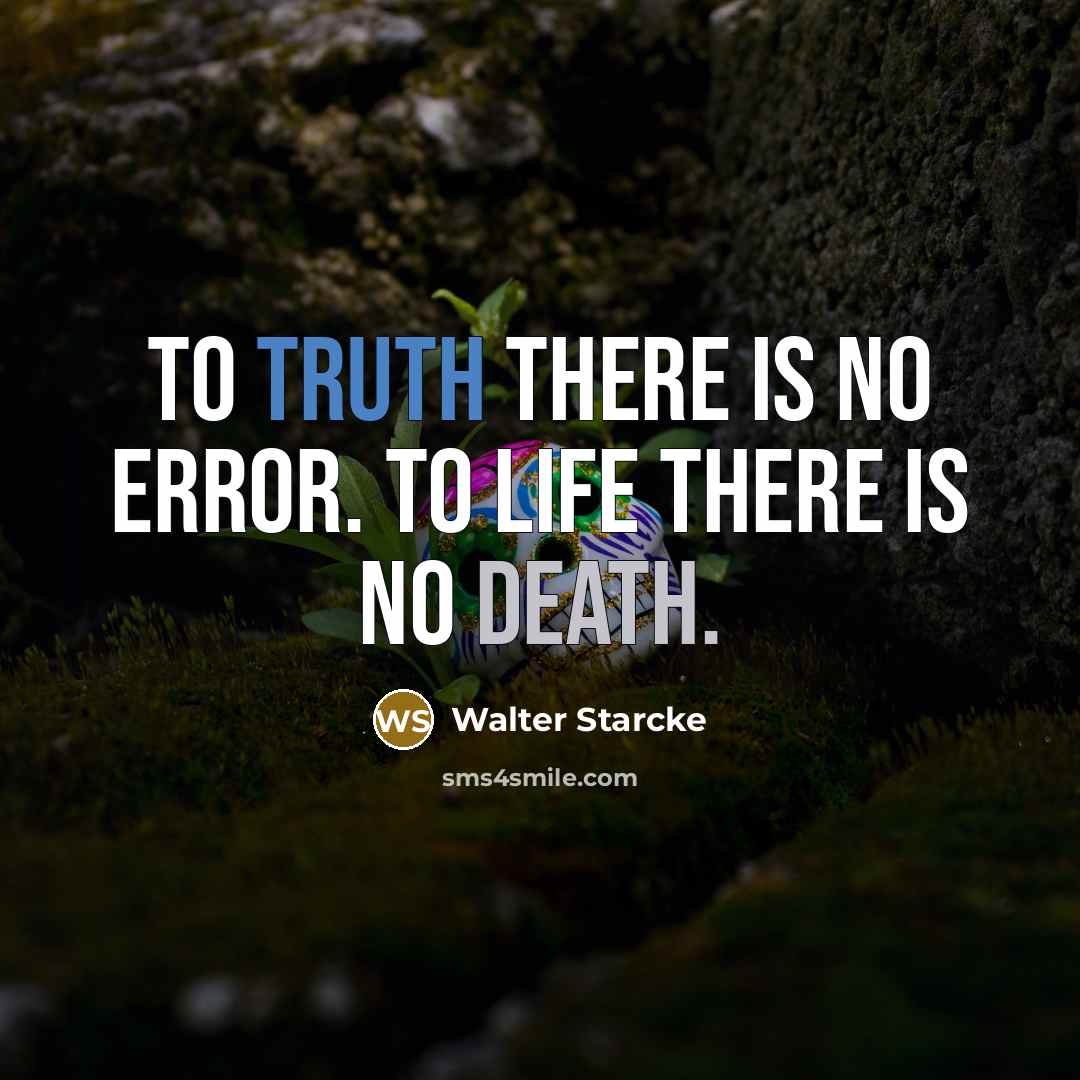 “To truth there is no error. To life there is…” quote by Walter Starcke