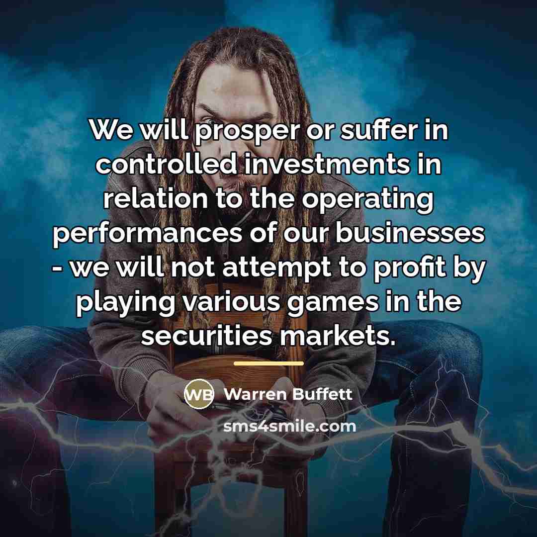 “We will prosper or suffer in controlled investments in relation…” quote by Warren Buffett