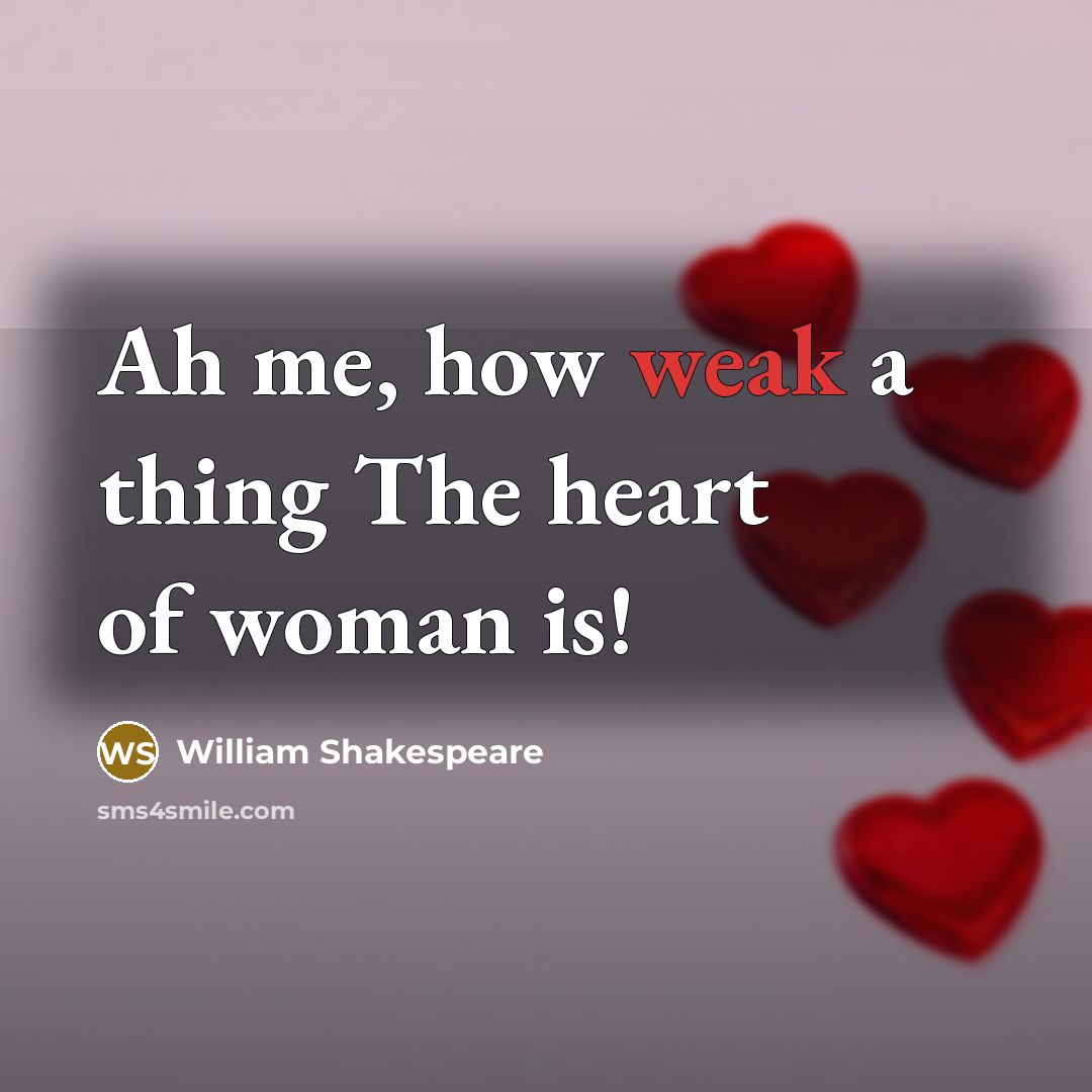 “Ah me, how weak a thing The heart of woman…” quote by William Shakespeare