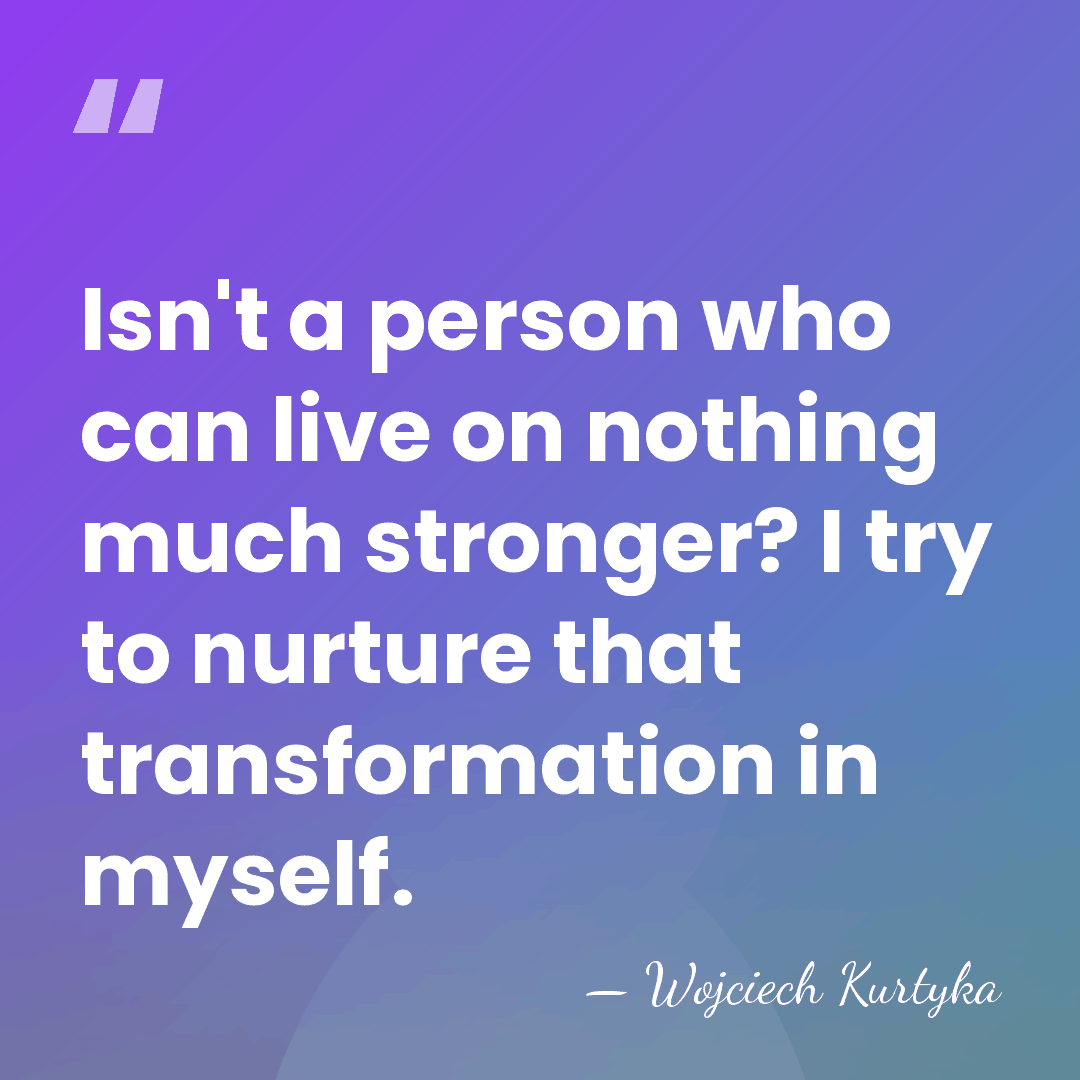 Isn't a person who can live on nothing much stronger? I try&hellip; - Wojciech Kurtyka