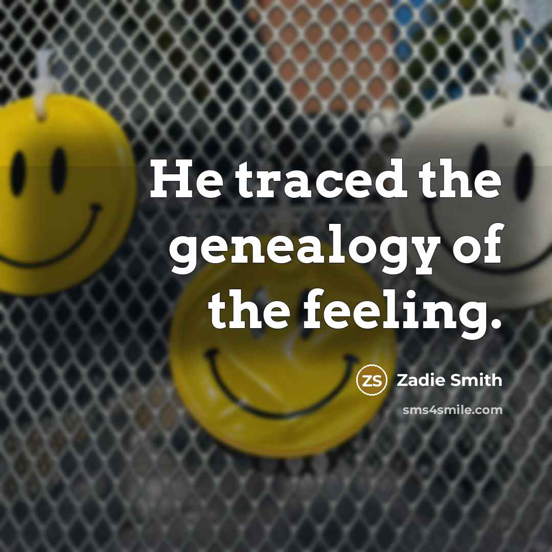 “He traced the genealogy of the feeling.…” quote by Zadie Smith