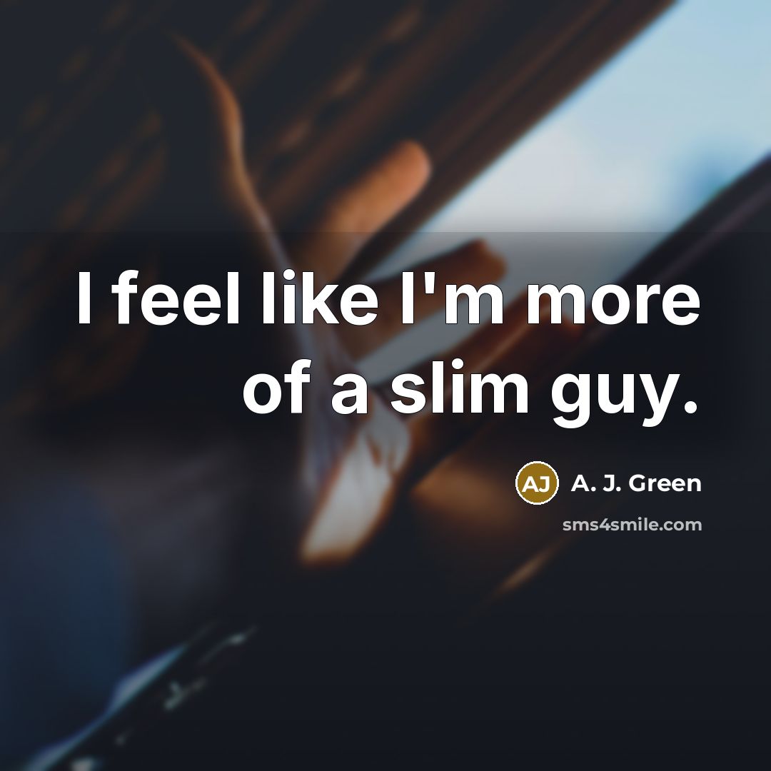 “I feel like I'm more of a slim guy.…” quote by A. J. Green