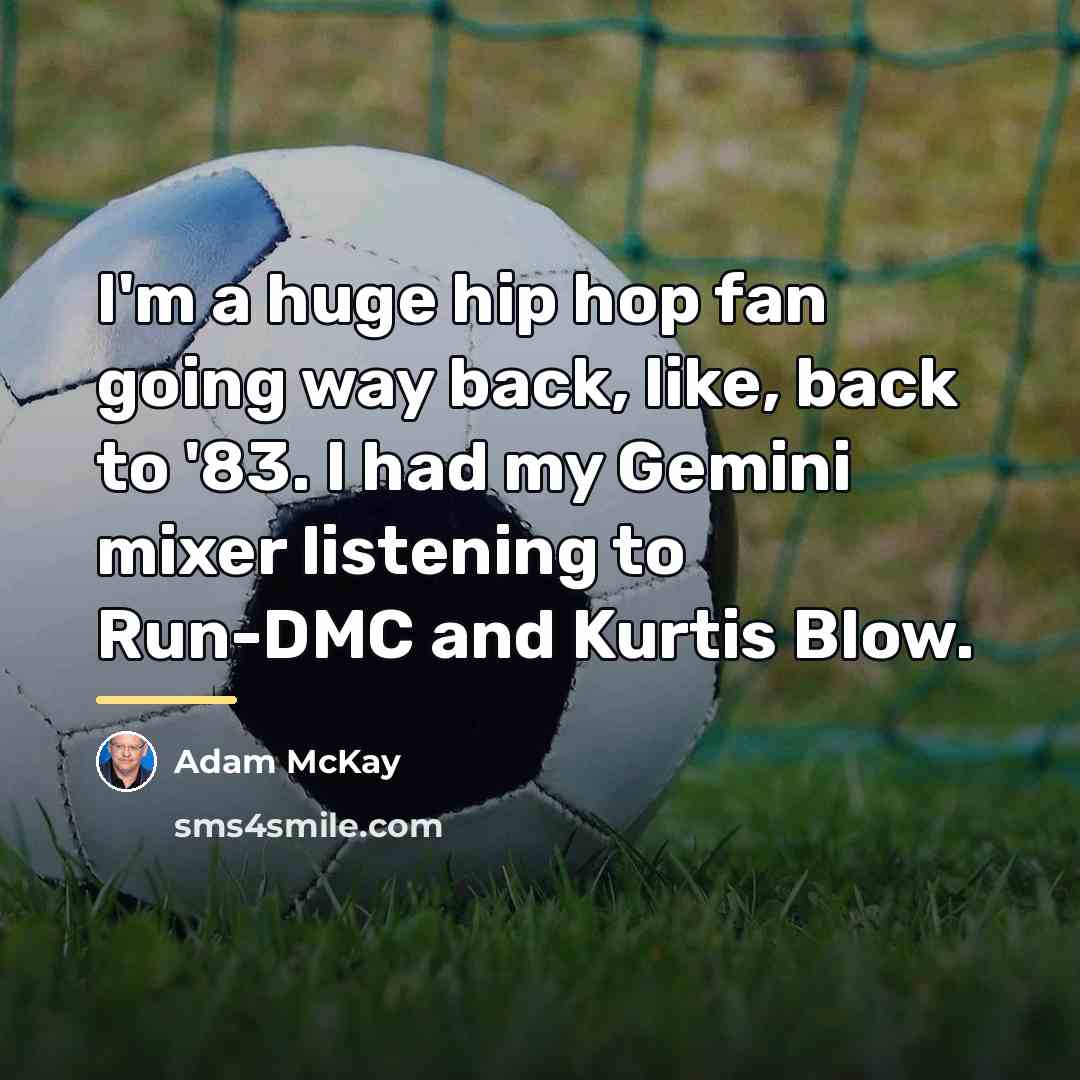 “I'm a huge hip hop fan going way back, like,…” quote by Adam McKay