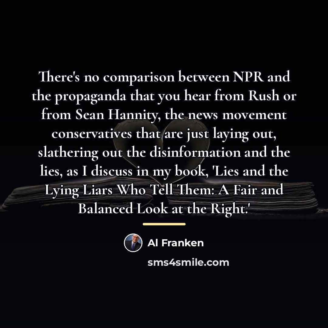 “There's no comparison between NPR and the propaganda that you…” quote by Al Franken