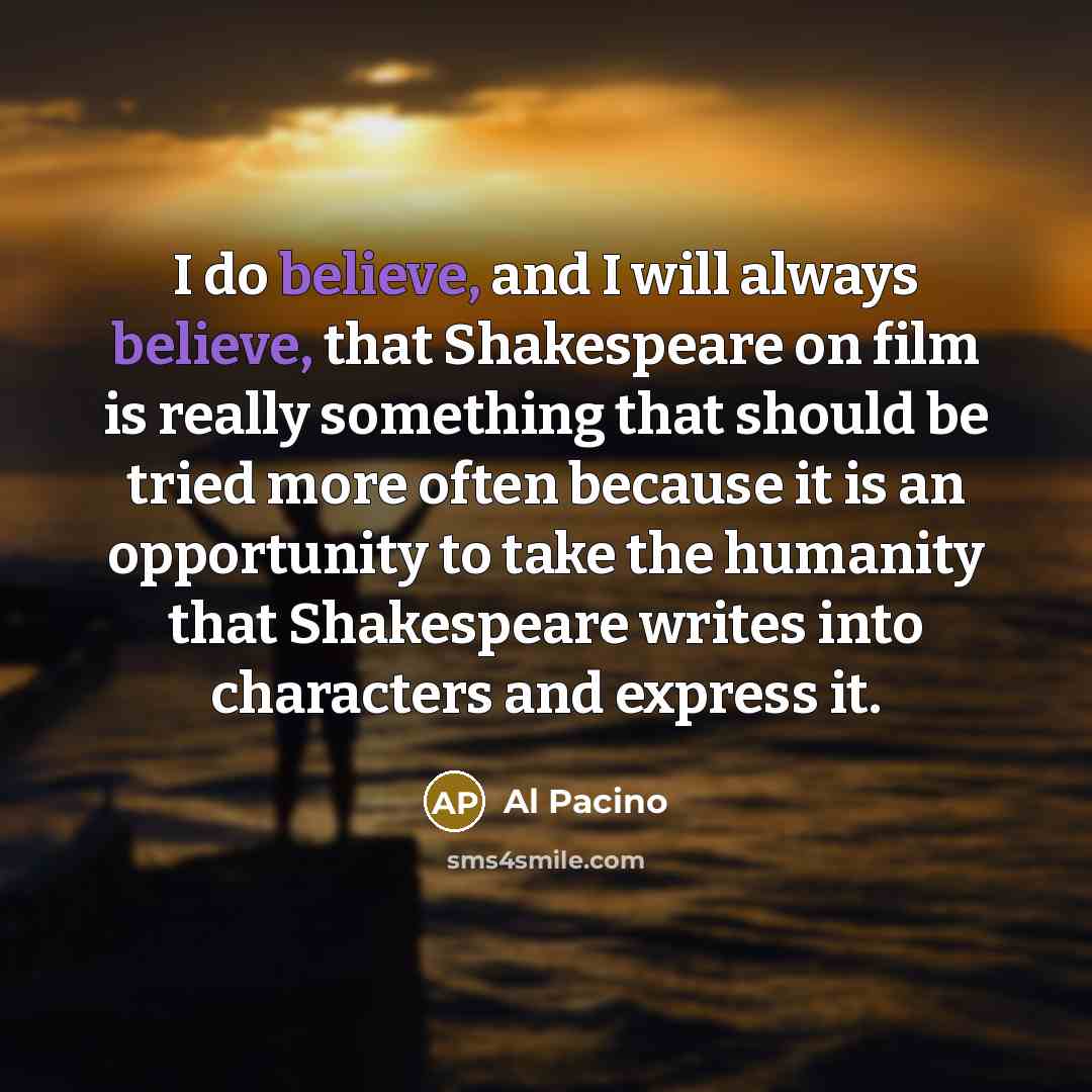 “I do believe, and I will always believe, that Shakespeare…” quote by Al Pacino