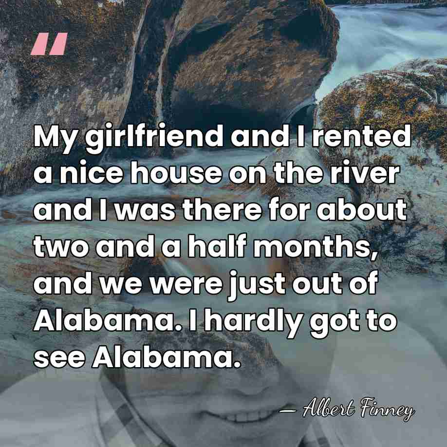 My girlfriend and I rented a nice house on the river and&hellip; - Albert Finney