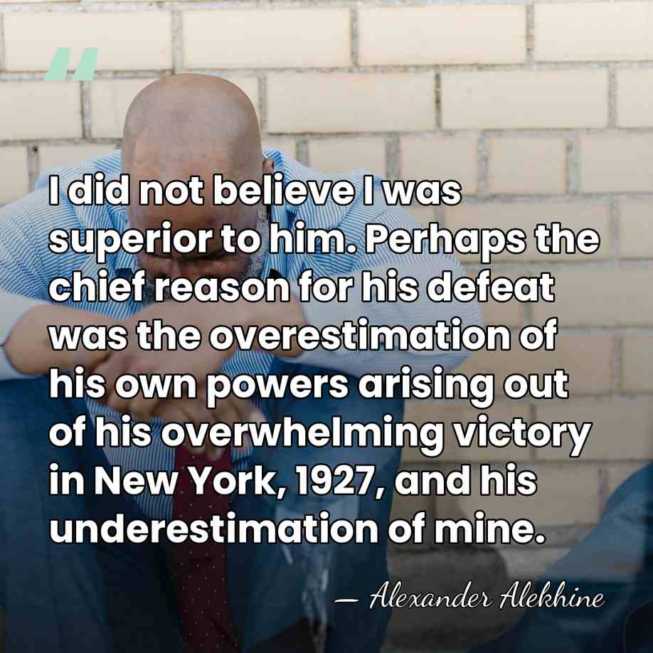 I did not believe I was superior to him. Perhaps the chief&hellip; - Alexander Alekhine