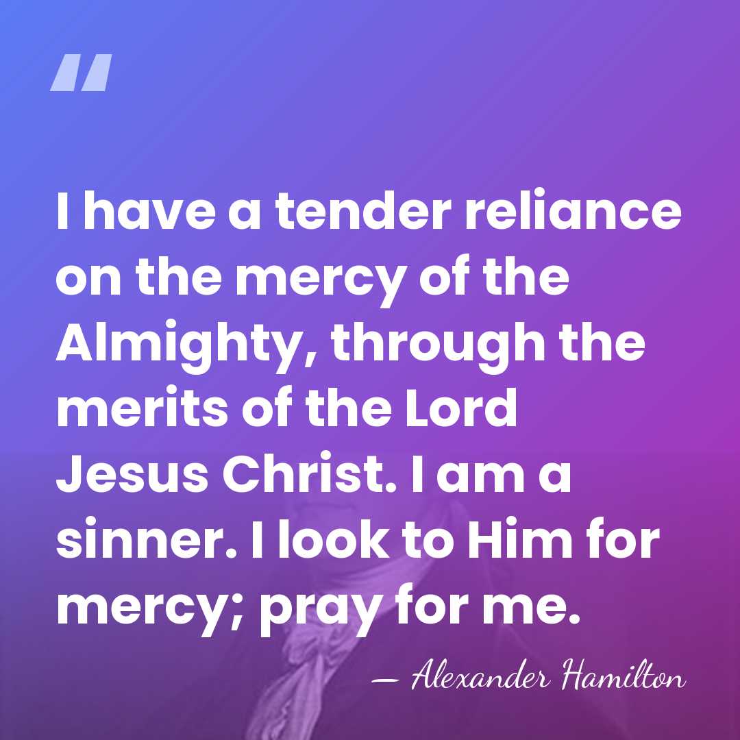I have a tender reliance on the mercy of the Almighty, through&hellip; - Alexander Hamilton