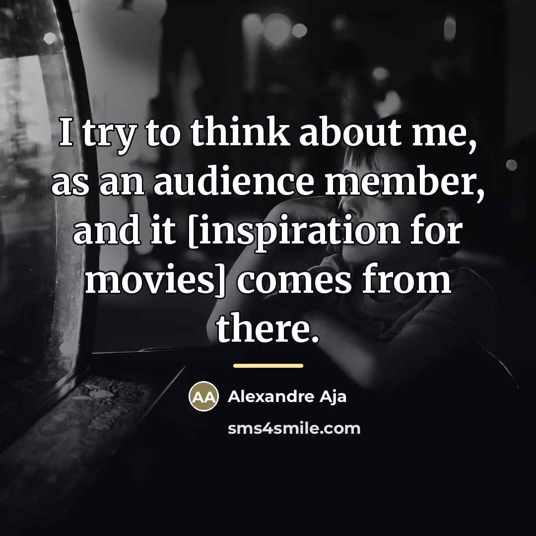 “I try to think about me, as an audience member,…” quote by Alexandre Aja