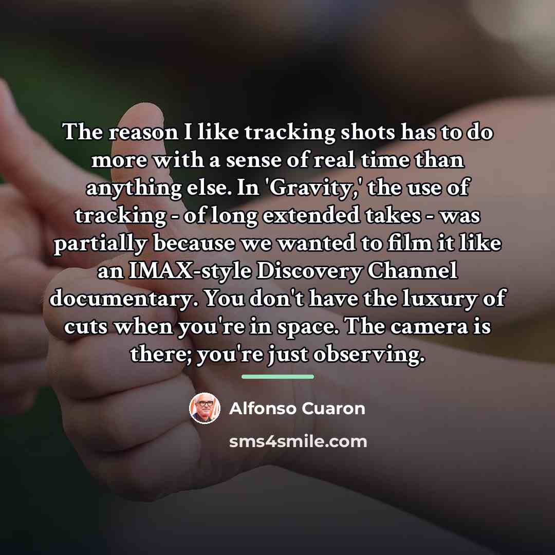 “The reason I like tracking shots has to do more…” quote by Alfonso Cuaron