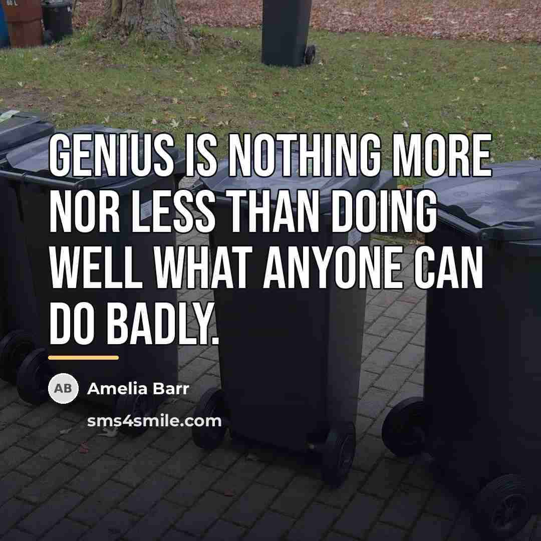 “Genius is nothing more nor less than doing well what…” quote by Amelia Barr