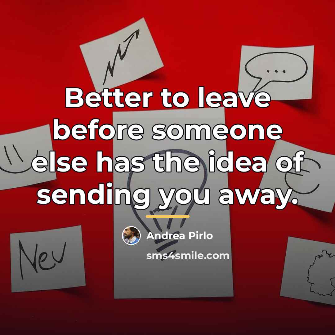 “Better to leave before someone else has the idea of…” quote by Andrea Pirlo