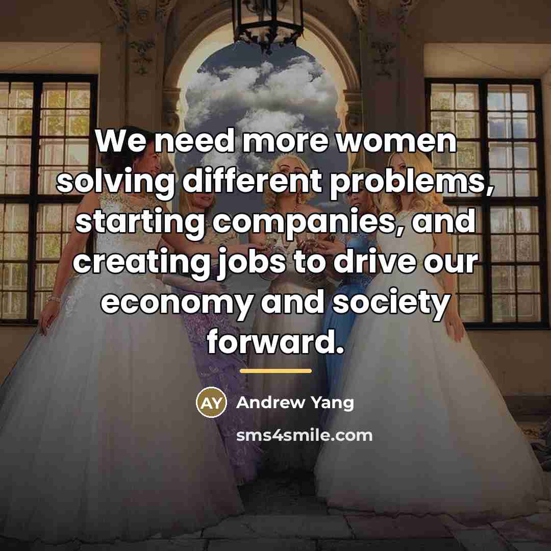 “We need more women solving different problems, starting companies, and…” quote by Andrew Yang