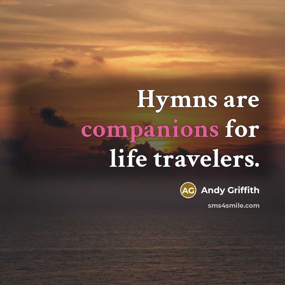 “Hymns are companions for life travelers.…” quote by Andy Griffith