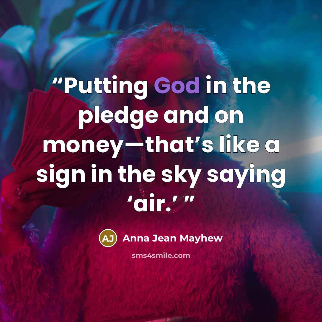 “Putting God in the pledge and on money—that’s like a sign in the sky saying ‘air.’” quote by Anna Jean Mayhew