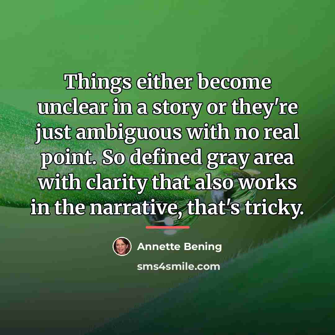 “Things either become unclear in a story or they're just…” quote by Annette Bening