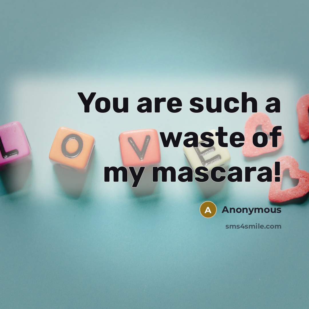 “You are such a waste of my mascara!…” quote by Anonymous
