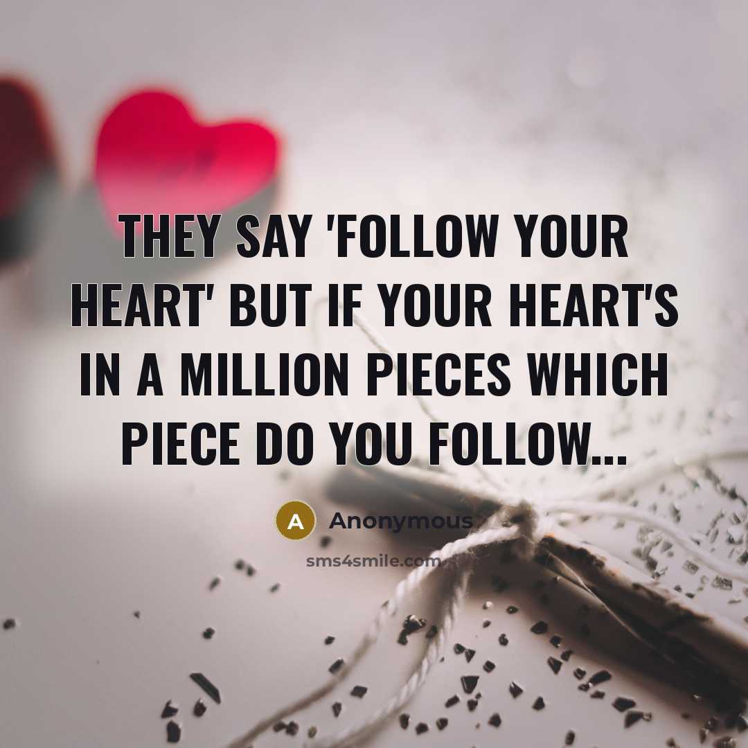 “They say 'follow your heart' but if your heart's in…” quote by Anonymous