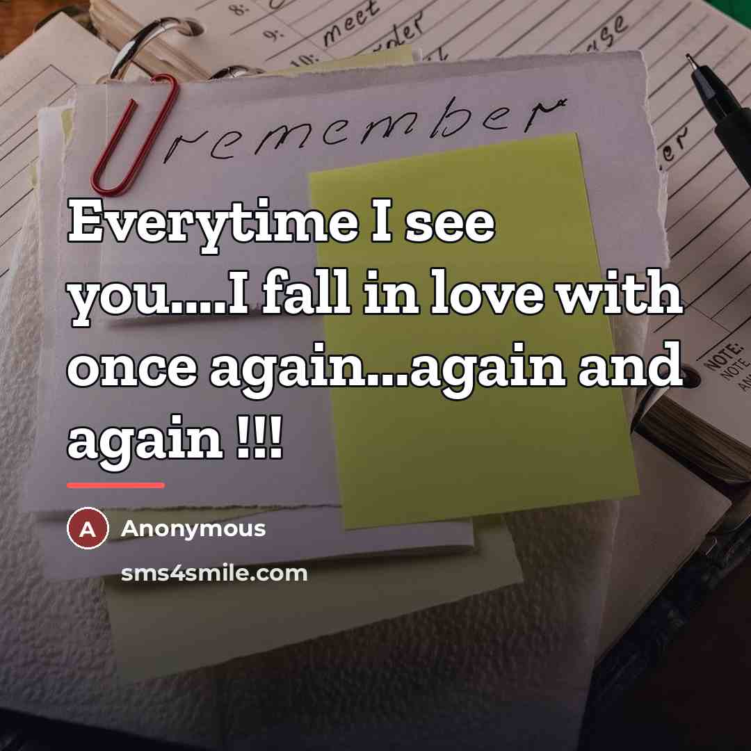 “Everytime I see you....I fall in love with once again...again…” quote by Anonymous