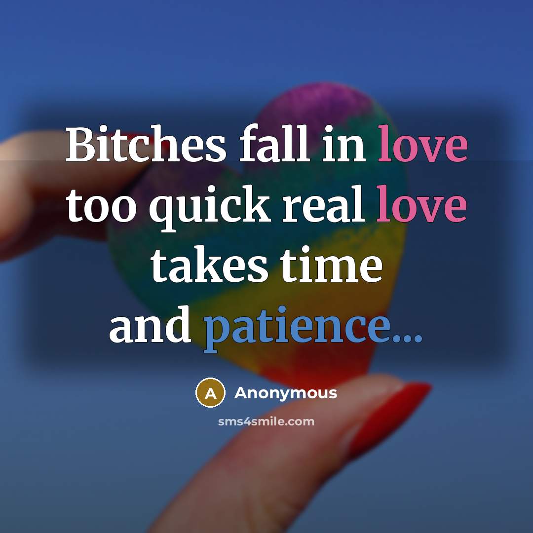 “Bitches fall in love too quick real love takes time and patience...” quote by Anonymous