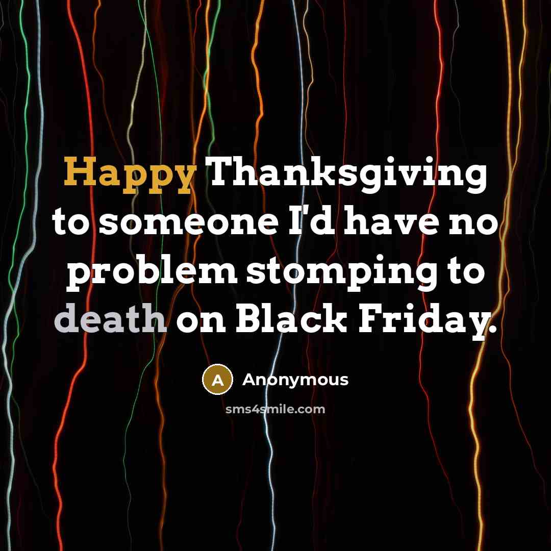 “Happy Thanksgiving to someone I'd have no problem stomping to…” quote by Anonymous