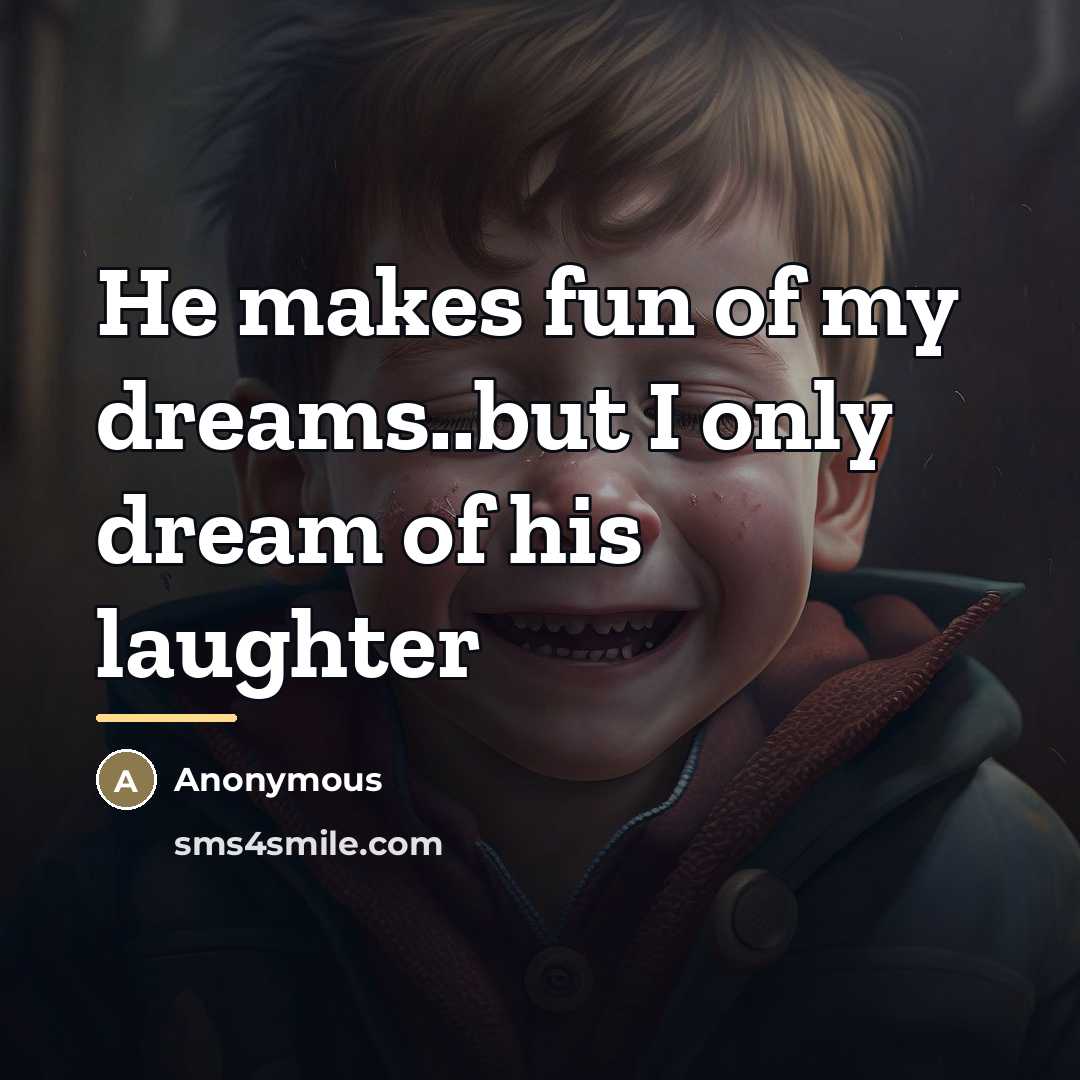 “He makes fun of my dreams..but I only dream of…” quote by Anonymous