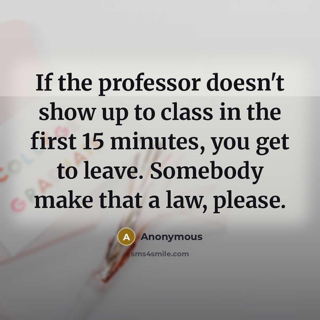 “If the professor doesn't show up to class in the…” quote by Anonymous