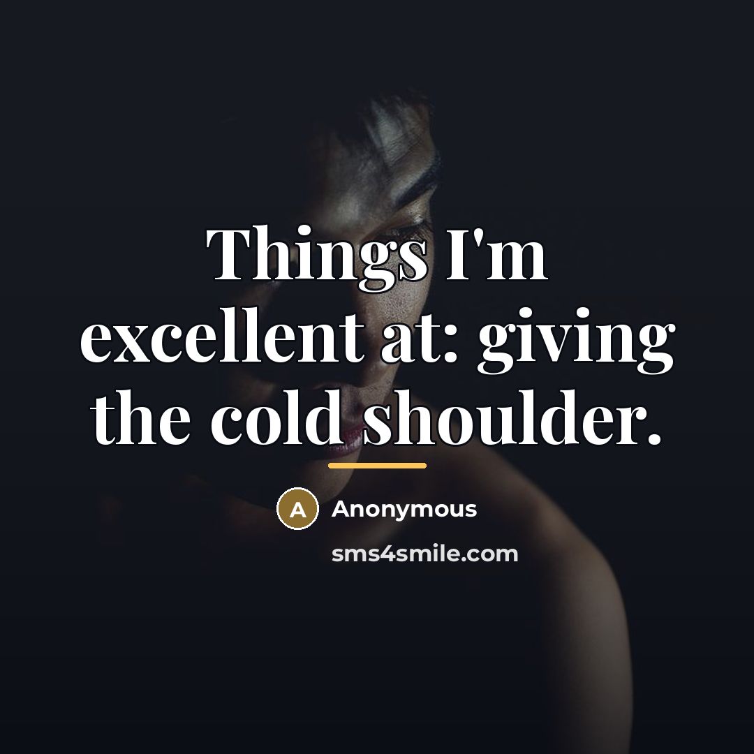 “Things I'm excellent at: giving the cold shoulder.…” quote by Anonymous