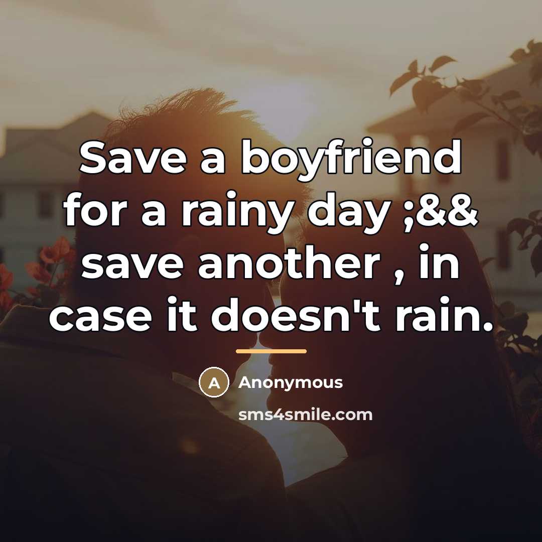 “Save a boyfriend for a rainy day ;&& save another…” quote by Anonymous