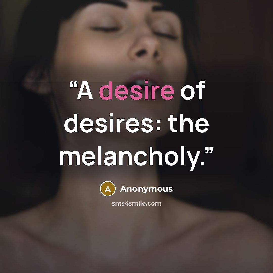 “A desire of desires: the melancholy.” quote by Anonymous