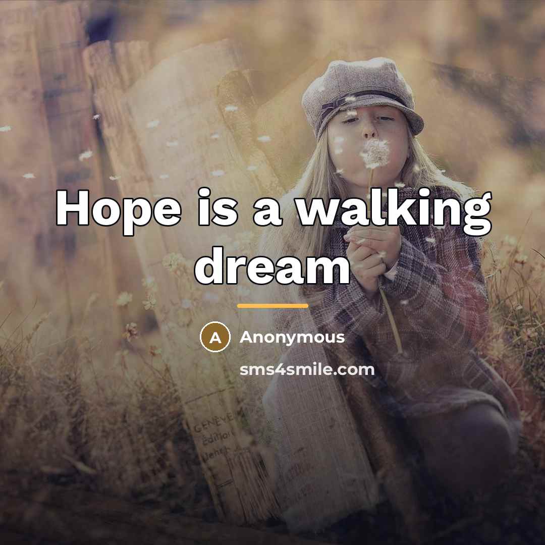 “Hope is a walking dream…” quote by Anonymous