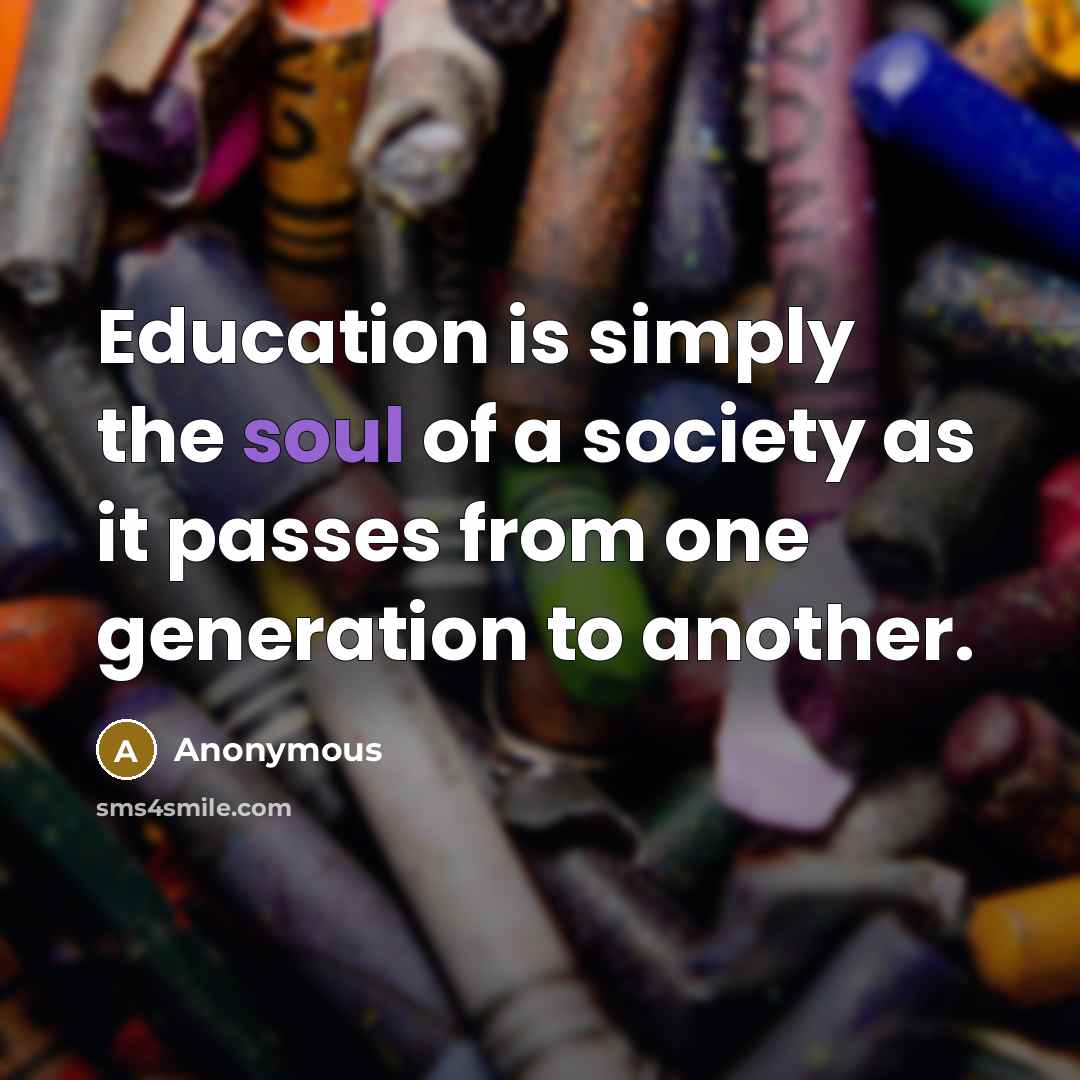 “Education is simply the soul of a society as it…” quote by Anonymous